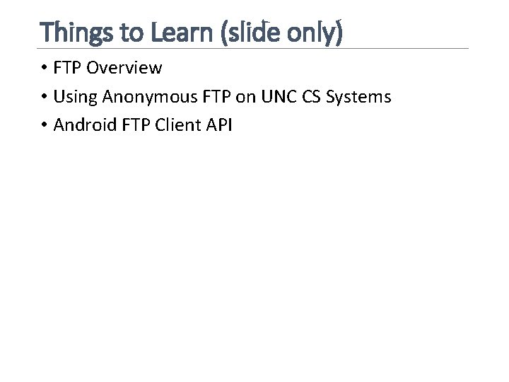 Things to Learn (slide only) • FTP Overview • Using Anonymous FTP on UNC