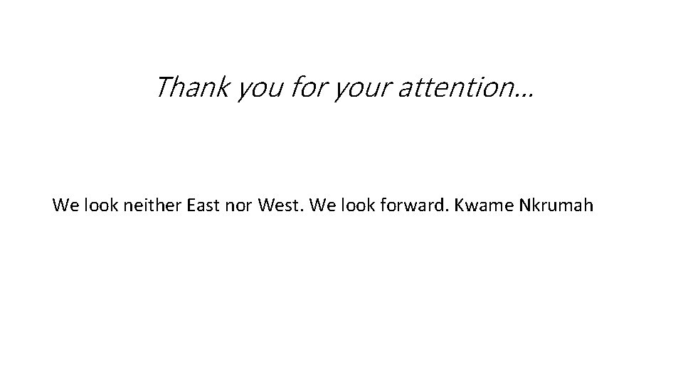 Thank you for your attention… We look neither East nor West. We look forward.