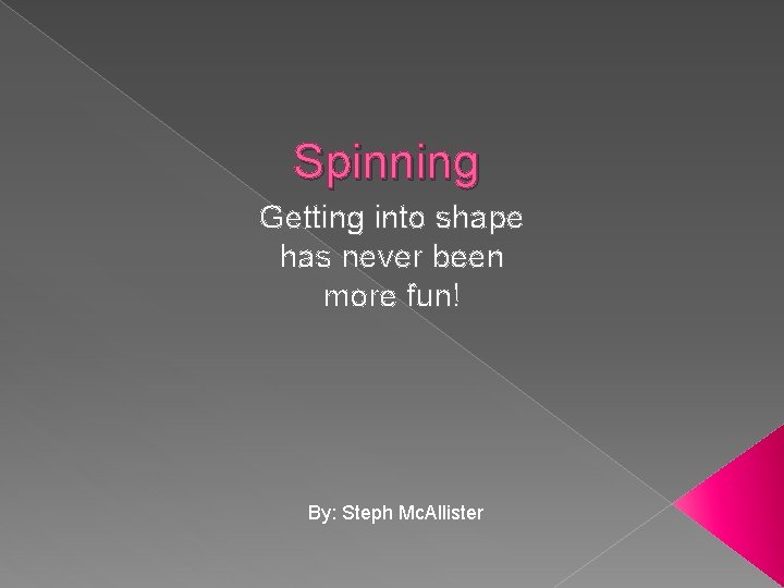 Spinning Getting into shape has never been more fun! By: Steph Mc. Allister 