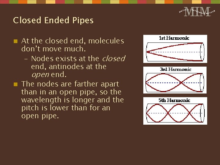 Closed Ended Pipes At the closed end, molecules don’t move much. – Nodes exists