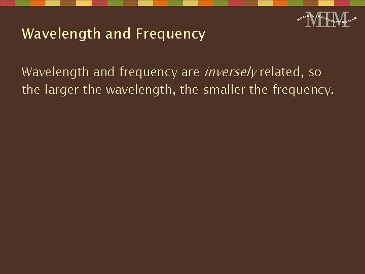 Wavelength and Frequency Wavelength and frequency are inversely related, so the larger the wavelength,