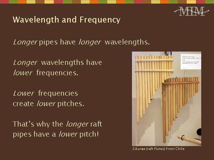 Wavelength and Frequency Longer pipes have longer wavelengths. Longer wavelengths have lower frequencies. Lower