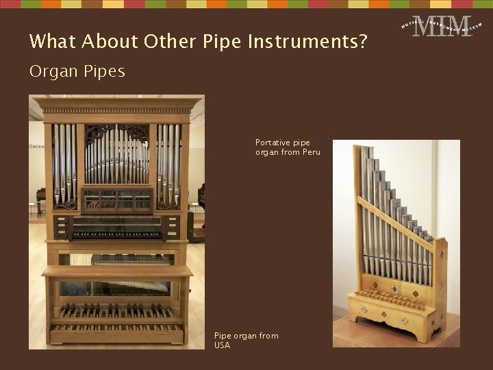 What About Other Pipe Instruments? Organ Pipes Portative pipe organ from Peru Pipe organ