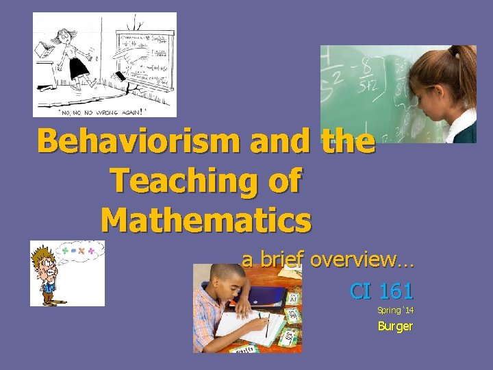 Behaviorism and the Teaching of Mathematics a brief overview… CI 161 Spring ‘ 14