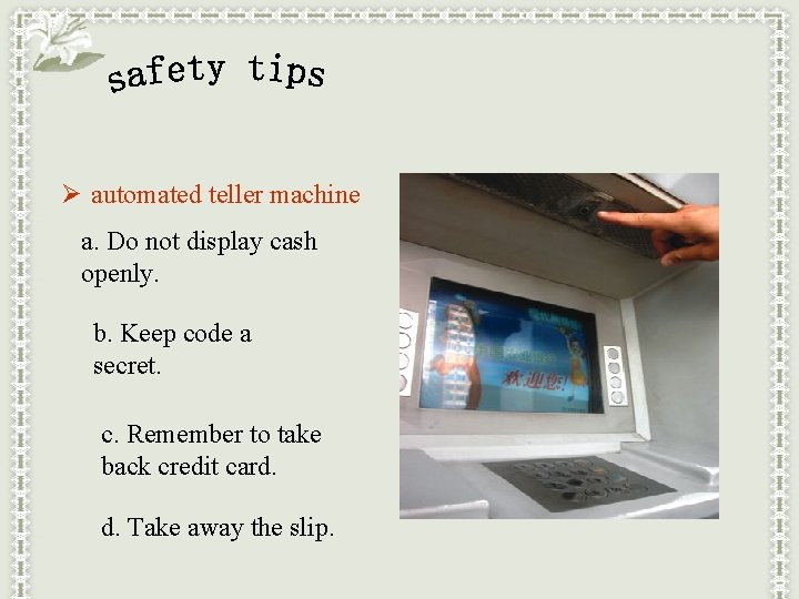 Ø automated teller machine a. Do not display cash openly. b. Keep code a
