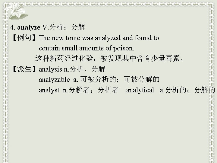 4. analyze V. 分析；分解 【例句】The new tonic was analyzed and found to contain small