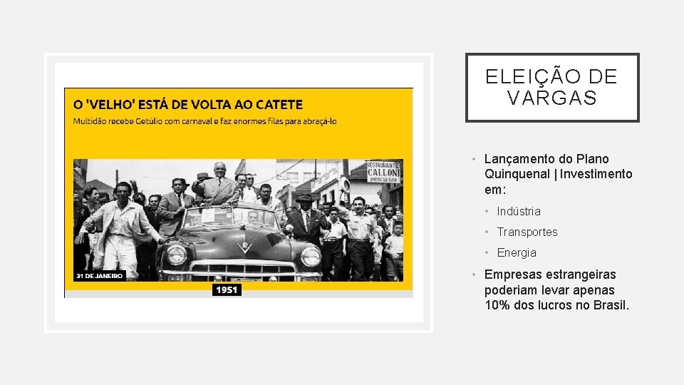 ELEIÇÃO DE VARGAS • Lançamento do Plano Quinquenal | Investimento em: • Indústria •