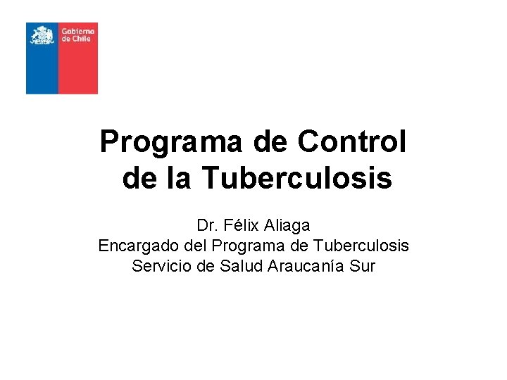 Programa de Control de la Tuberculosis Dr. Félix Aliaga Encargado del Programa de Tuberculosis