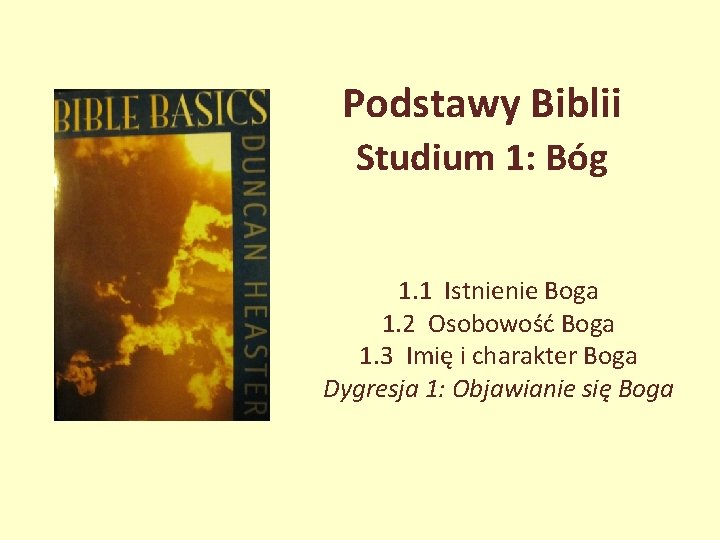 Podstawy Biblii Studium 1: Bóg 1. 1 Istnienie Boga 1. 2 Osobowość Boga 1.