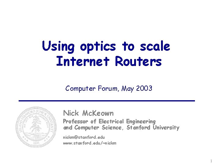 Using optics to scale Internet Routers Computer Forum, May 2003 Nick Mc. Keown Professor