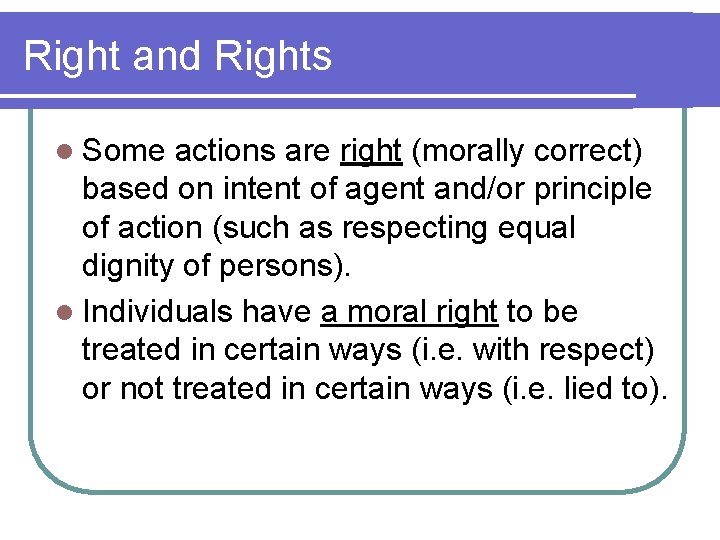 Right and Rights l Some actions are right (morally correct) based on intent of