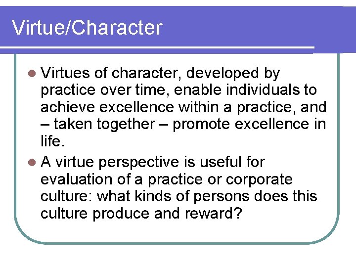 Virtue/Character l Virtues of character, developed by practice over time, enable individuals to achieve