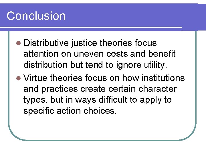 Conclusion l Distributive justice theories focus attention on uneven costs and benefit distribution but