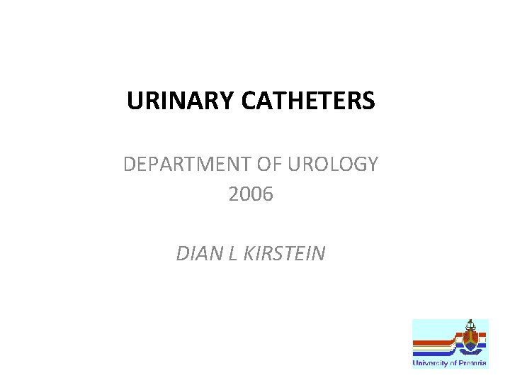 URINARY CATHETERS DEPARTMENT OF UROLOGY 2006 DIAN L KIRSTEIN URINARY CATHETERS DEPARTMENT OF UROLOGY 2006 DIAN L KIRSTEIN
