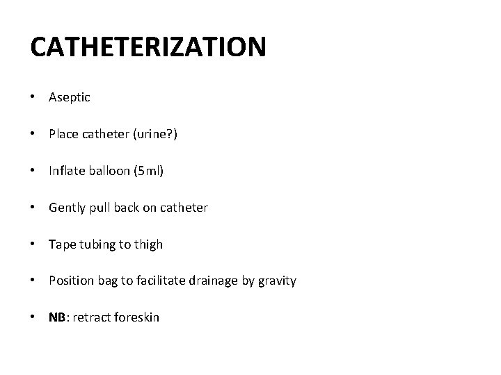 CATHETERIZATION • Aseptic • Place catheter (urine? ) • Inflate balloon (5 ml) • CATHETERIZATION • Aseptic • Place catheter (urine? ) • Inflate balloon (5 ml) •
