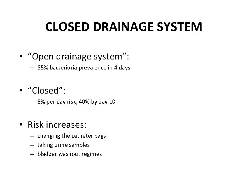 CLOSED DRAINAGE SYSTEM • “Open drainage system”: – 95% bacteriuria prevalence in 4 days CLOSED DRAINAGE SYSTEM • “Open drainage system”: – 95% bacteriuria prevalence in 4 days
