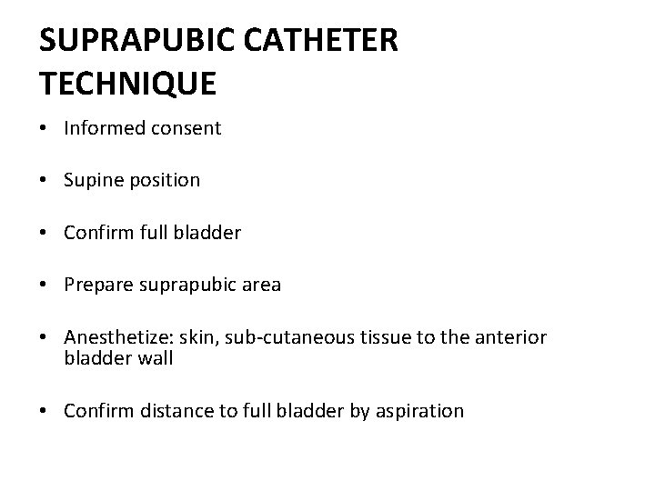 SUPRAPUBIC CATHETER TECHNIQUE • Informed consent • Supine position • Confirm full bladder • SUPRAPUBIC CATHETER TECHNIQUE • Informed consent • Supine position • Confirm full bladder •