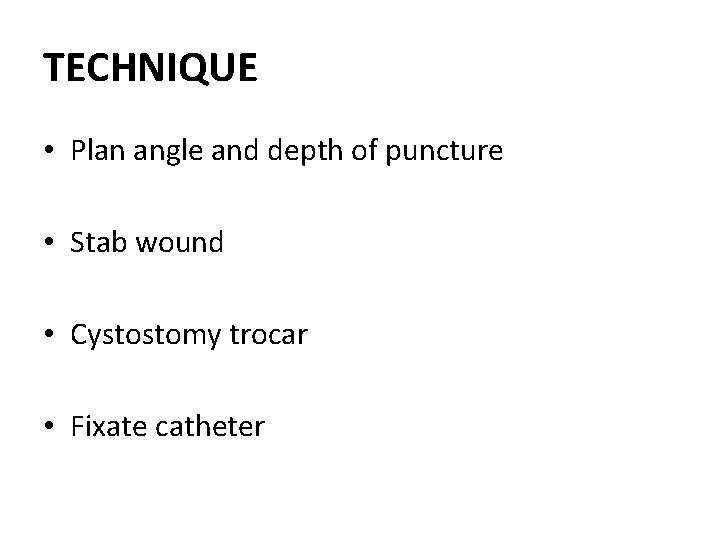 TECHNIQUE • Plan angle and depth of puncture • Stab wound • Cystostomy trocar TECHNIQUE • Plan angle and depth of puncture • Stab wound • Cystostomy trocar