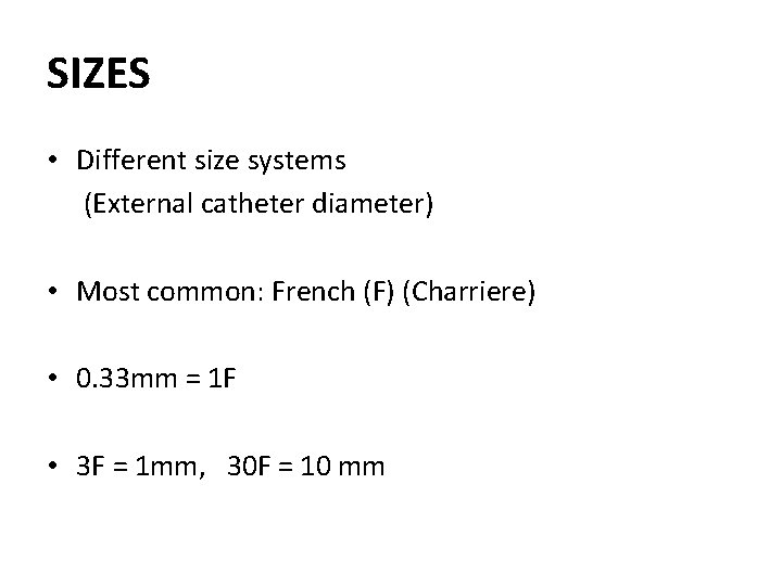 SIZES • Different size systems (External catheter diameter) • Most common: French (F) (Charriere) SIZES • Different size systems (External catheter diameter) • Most common: French (F) (Charriere)