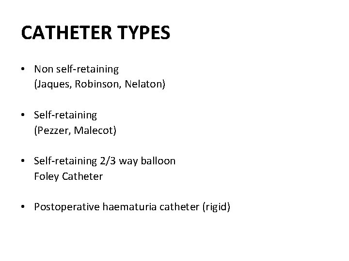 CATHETER TYPES • Non self-retaining (Jaques, Robinson, Nelaton) • Self-retaining (Pezzer, Malecot) • Self-retaining CATHETER TYPES • Non self-retaining (Jaques, Robinson, Nelaton) • Self-retaining (Pezzer, Malecot) • Self-retaining
