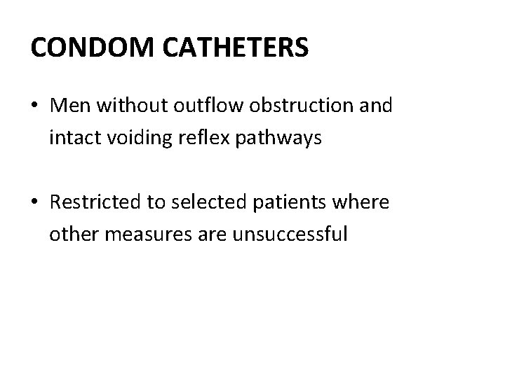 CONDOM CATHETERS • Men without outflow obstruction and intact voiding reflex pathways • Restricted CONDOM CATHETERS • Men without outflow obstruction and intact voiding reflex pathways • Restricted