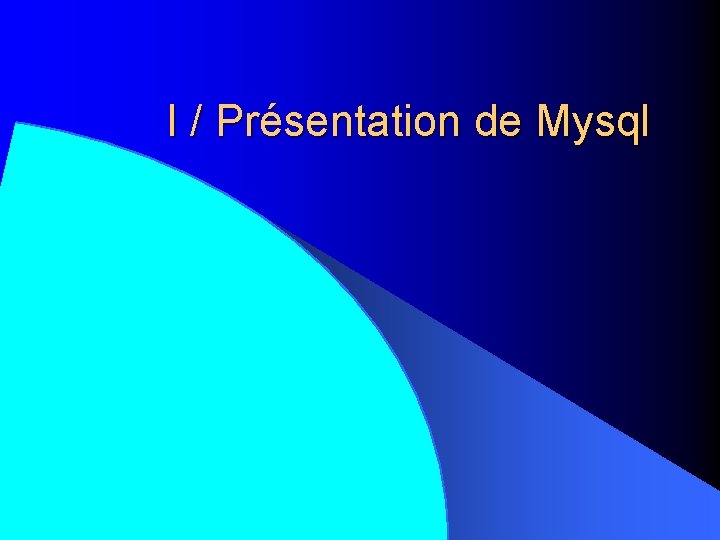 I / Présentation de Mysql 