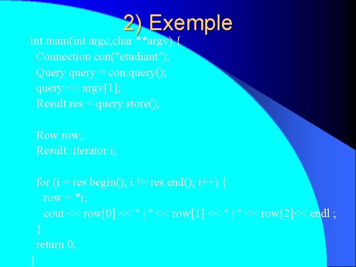 2) Exemple int main(int argc, char **argv) { Connection con("etudiant"); Query query = con.