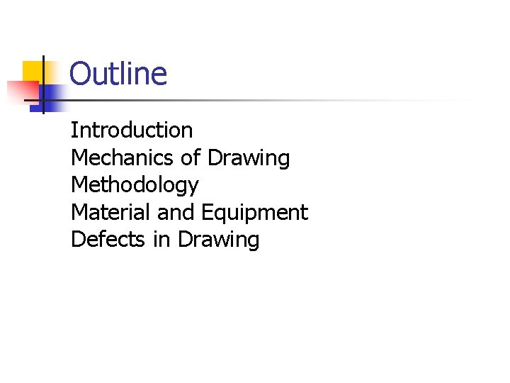 Outline Introduction Mechanics of Drawing Methodology Material and Equipment Defects in Drawing 