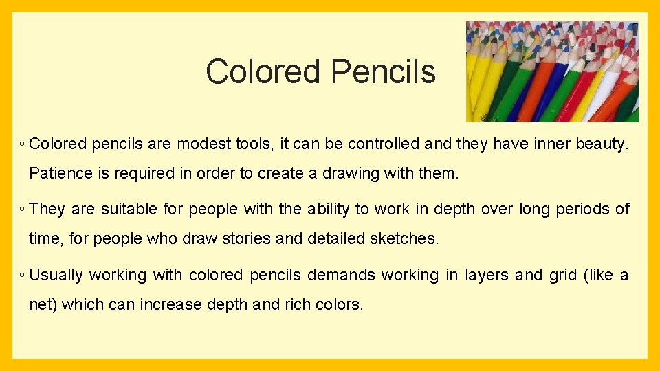Colored Pencils ◦ Colored pencils are modest tools, it can be controlled and they