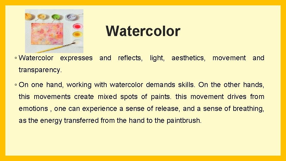Watercolor ◦ Watercolor expresses and reflects, light, aesthetics, movement and transparency. ◦ On one