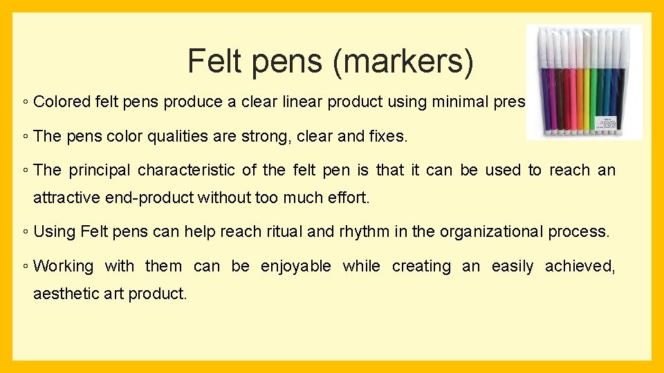 Felt pens (markers) ◦ Colored felt pens produce a clear linear product using minimal