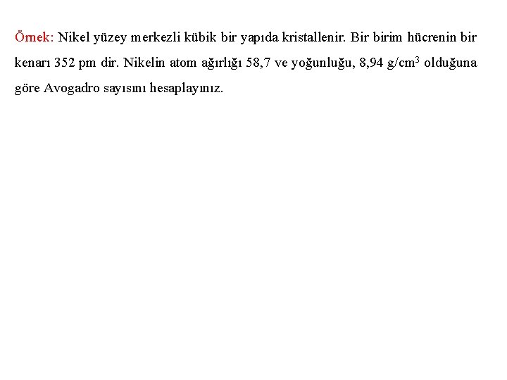 Örnek: Nikel yüzey merkezli kübik bir yapıda kristallenir. Bir birim hücrenin bir kenarı 352