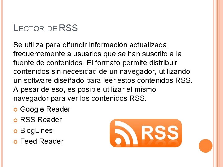 LECTOR DE RSS Se utiliza para difundir información actualizada frecuentemente a usuarios que se