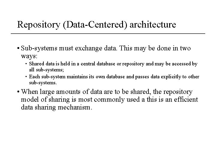 Repository (Data-Centered) architecture • Sub-systems must exchange data. This may be done in two