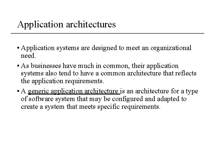 Application architectures • Application systems are designed to meet an organizational need. • As