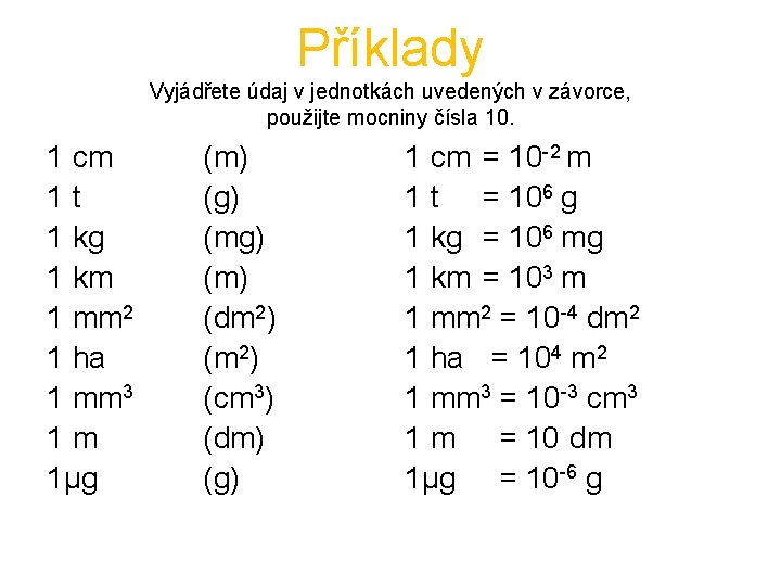 Příklady Vyjádřete údaj v jednotkách uvedených v závorce, použijte mocniny čísla 10. 1 cm Příklady Vyjádřete údaj v jednotkách uvedených v závorce, použijte mocniny čísla 10. 1 cm