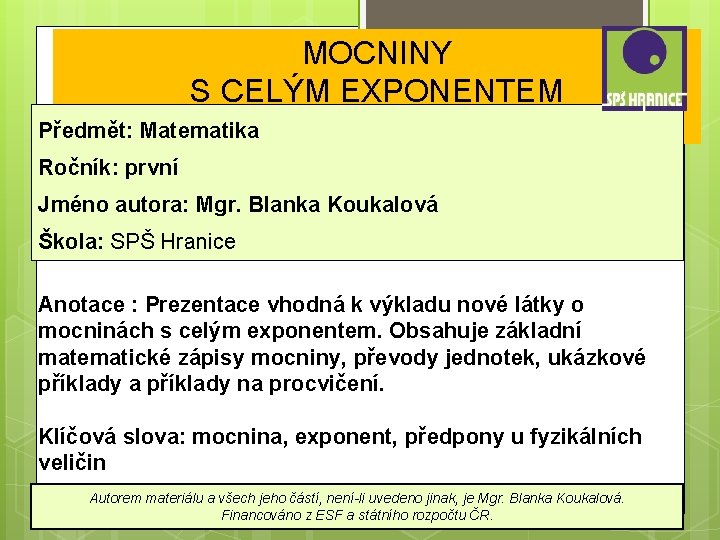 MOCNINY S CELÝM EXPONENTEM Předmět: Matematika Ročník: první Jméno autora: Mgr. Blanka Koukalová Škola: MOCNINY S CELÝM EXPONENTEM Předmět: Matematika Ročník: první Jméno autora: Mgr. Blanka Koukalová Škola: