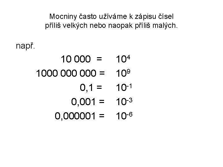 Mocniny často užíváme k zápisu čísel příliš velkých nebo naopak příliš malých. např. 10 Mocniny často užíváme k zápisu čísel příliš velkých nebo naopak příliš malých. např. 10