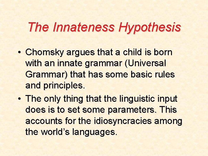 The Innateness Hypothesis • Chomsky argues that a child is born with an innate
