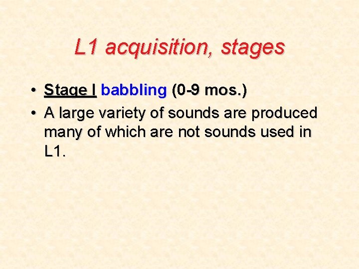 L 1 acquisition, stages • Stage I babbling (0 -9 mos. ) • A