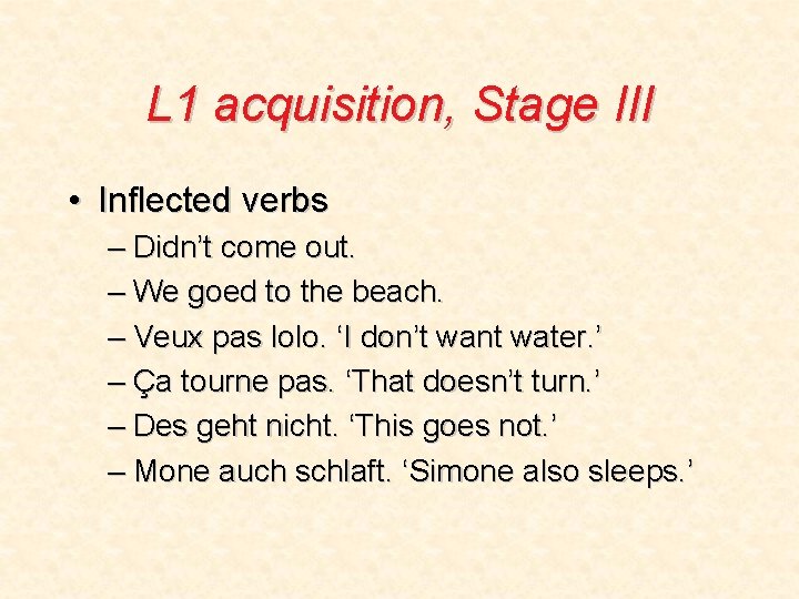 L 1 acquisition, Stage III • Inflected verbs – Didn’t come out. – We