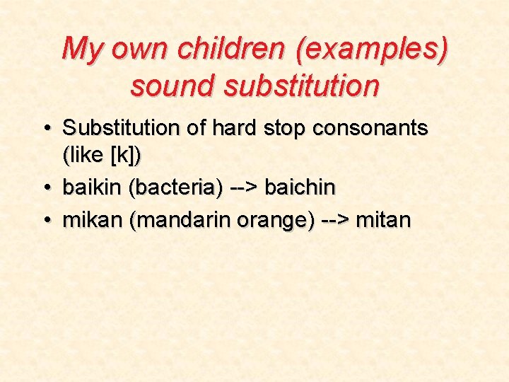 My own children (examples) sound substitution • Substitution of hard stop consonants (like [k])