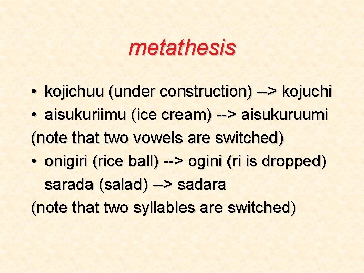 metathesis • kojichuu (under construction) --> kojuchi • aisukuriimu (ice cream) --> aisukuruumi (note