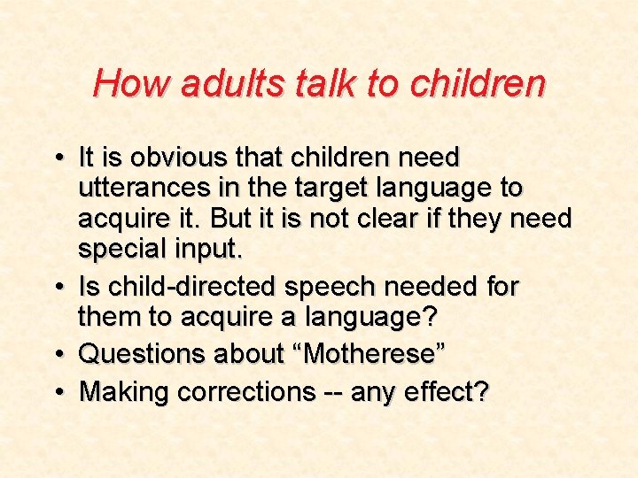 How adults talk to children • It is obvious that children need utterances in
