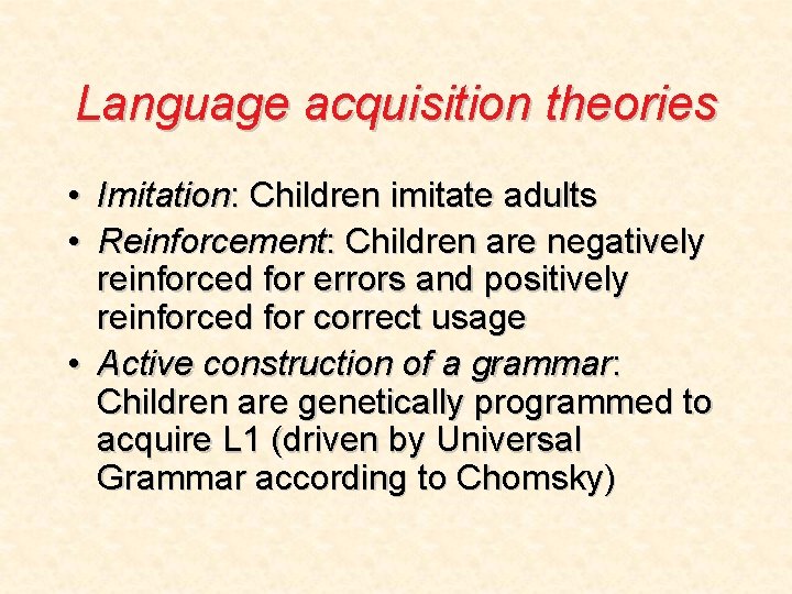 Language acquisition theories • Imitation: Children imitate adults • Reinforcement: Children are negatively reinforced