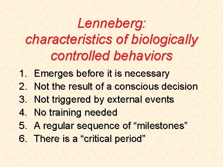Lenneberg: characteristics of biologically controlled behaviors 1. 2. 3. 4. 5. 6. Emerges before