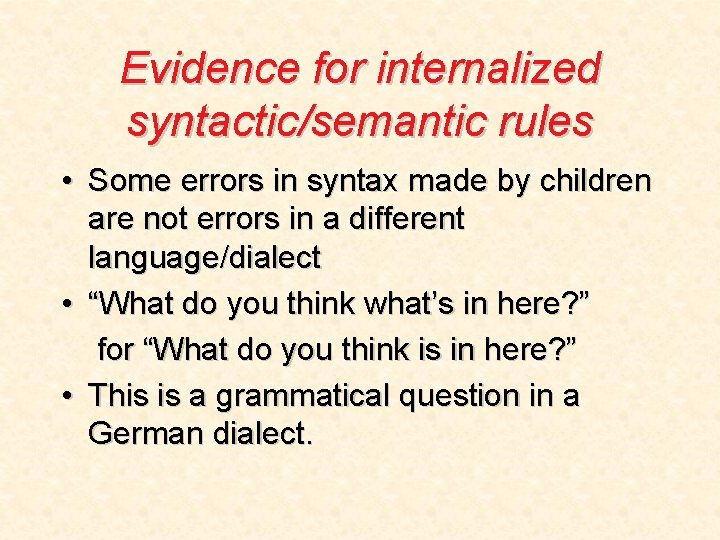 Evidence for internalized syntactic/semantic rules • Some errors in syntax made by children are