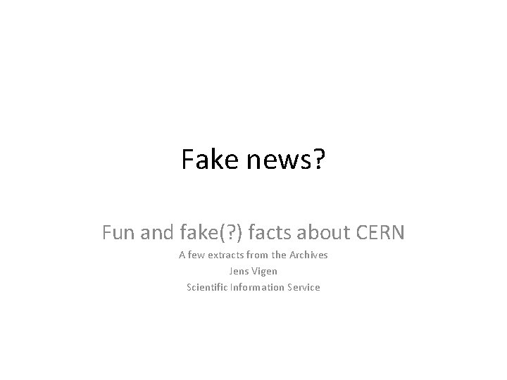 Fake news? Fun and fake(? ) facts about CERN A few extracts from the