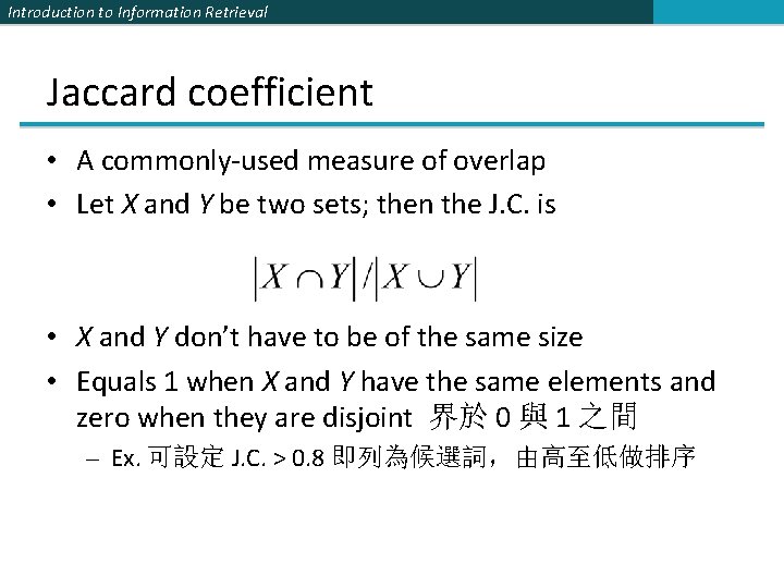 Introduction to Information Retrieval Jaccard coefficient • A commonly-used measure of overlap • Let