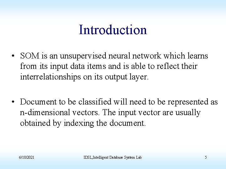 Introduction • SOM is an unsupervised neural network which learns from its input data